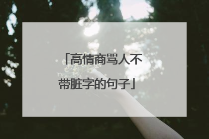 高情商骂人不带脏字的句子