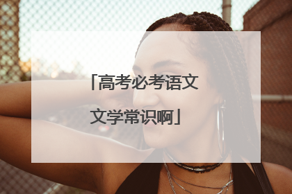 高考必考语文文学常识啊