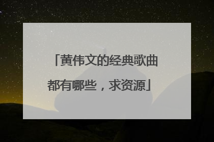 黄伟文的经典歌曲都有哪些,求资源
