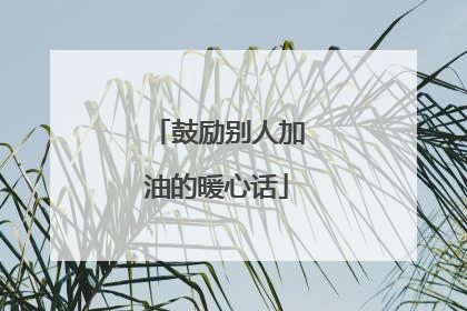 鼓励别人加油的暖心话