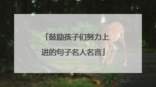 鼓励孩子们努力上进的句子名人名言