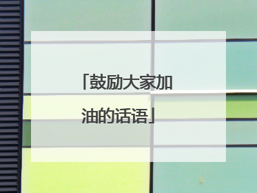 鼓励大家加油的话语