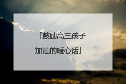 鼓励高三孩子加油的暖心话