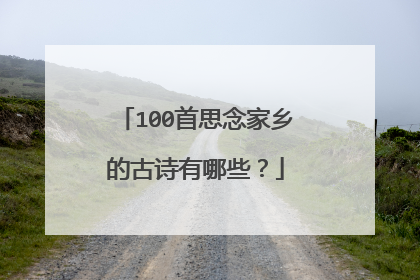 100首思念家乡的古诗有哪些?
