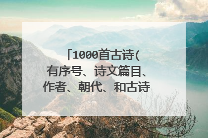 1000首古诗(有序号、诗文篇目、作者、朝代、和古诗内容)200首词