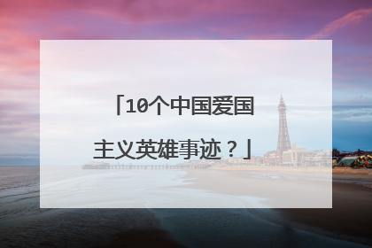 10个中国爱国主义英雄事迹?