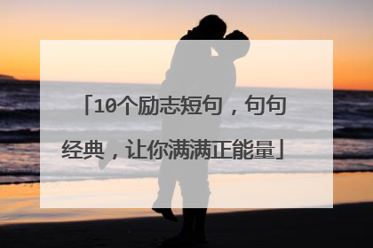 10个励志短句,句句经典,让你满满正能量