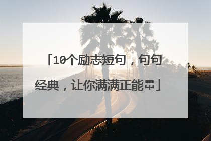 10个励志短句,句句经典,让你满满正能量
