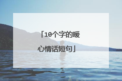 10个字的暖心情话短句