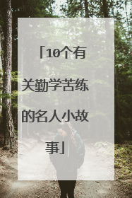 10个有关勤学苦练的名人小故事