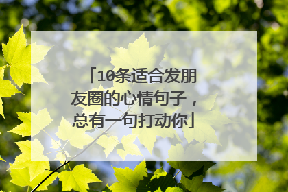 10条适合发朋友圈的心情句子,总有一句打动你