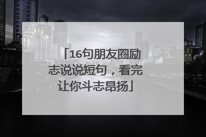 16句朋友圈励志说说短句,看完让你斗志昂扬