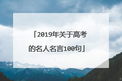 2019年关于高考的名人名言100句