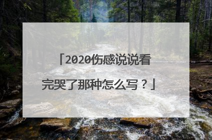 2020伤感说说看完哭了那种怎么写?