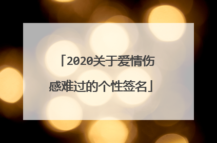 2020关于爱情伤感难过的个性签名