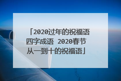 2020过年的祝福语四字成语 2020春节从一到十的祝福语
