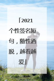 2021个性签名短句,随性洒脱,越看越爱