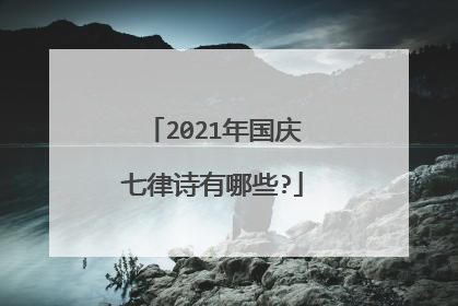 2021年国庆七律诗有哪些?