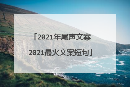 2021年尾声文案 2021最火文案短句