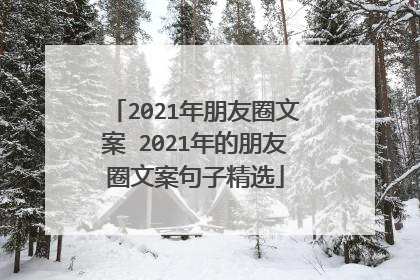 2021年朋友圈文案 2021年的朋友圈文案句子精选