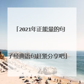2021年正能量的句子经典语句赶紧分享吧