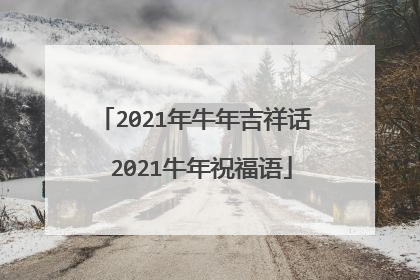 2021年牛年吉祥话 2021牛年祝福语