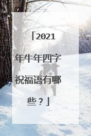 2021年牛年四字祝福语有哪些?