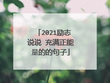 2021励志说说 充满正能量的的句子