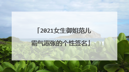 2021女生御姐范儿霸气嚣张的个性签名