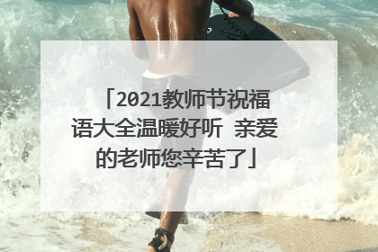 2021教师节祝福语大全温暖好听 亲爱的老师您辛苦了