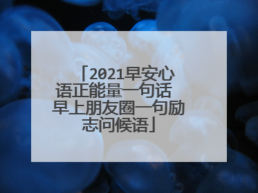 2021早安心语正能量一句话 早上朋友圈一句励志问候语