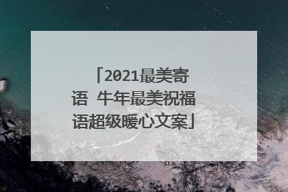 2021最美寄语 牛年最美祝福语超级暖心文案