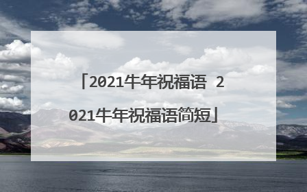 2021牛年祝福语 2021牛年祝福语简短