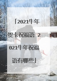 2021牛年贺卡祝福语 2021牛年祝福语有哪些