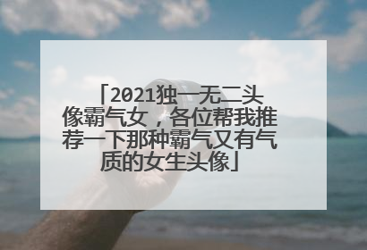 2021独一无二头像霸气女,各位帮我推荐一下那种霸气又有气质的女生头像