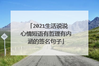 2021生活说说心情短语有哲理有内涵的签名句子