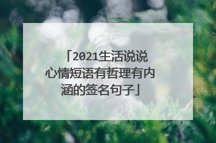 2021生活说说心情短语有哲理有内涵的签名句子