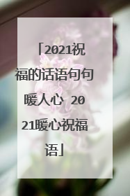 2021祝福的话语句句暖人心 2021暖心祝福语