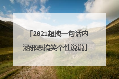 2021超拽一句话内涵邪恶搞笑个性说说