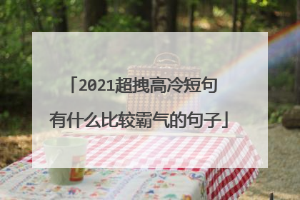 2021超拽高冷短句 有什么比较霸气的句子