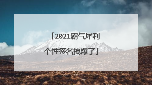 2021霸气犀利个性签名拽爆了