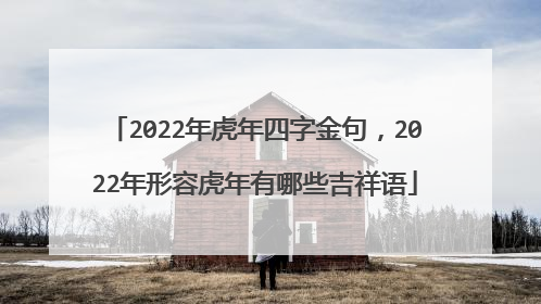 2022年虎年四字金句,2022年形容虎年有哪些吉祥语