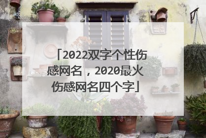 2022双字个性伤感网名,2020最火伤感网名四个字