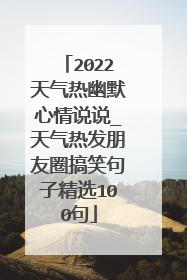 2022天气热幽默心情说说_天气热发朋友圈搞笑句子精选100句