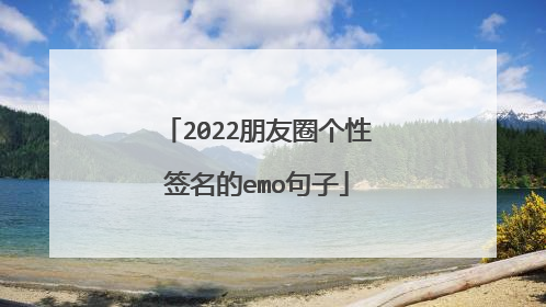 2022朋友圈个性签名的emo句子
