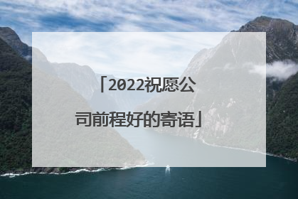 2022祝愿公司前程好的寄语