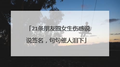 21条朋友圈女生伤感说说签名,句句催人泪下
