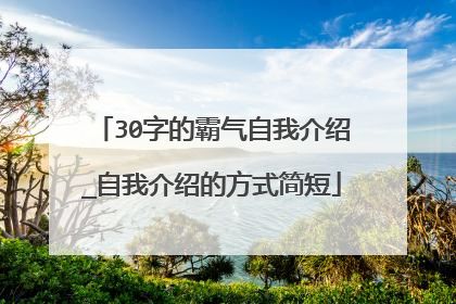 30字的霸气自我介绍_自我介绍的方式简短