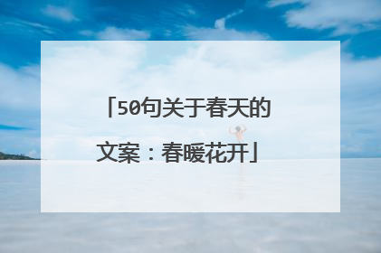 50句关于春天的文案:春暖花开