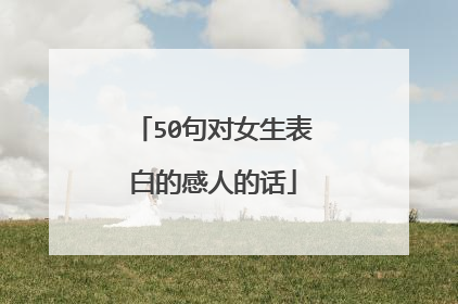 50句对女生表白的感人的话